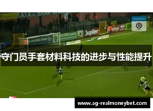 守门员手套材料科技的进步与性能提升